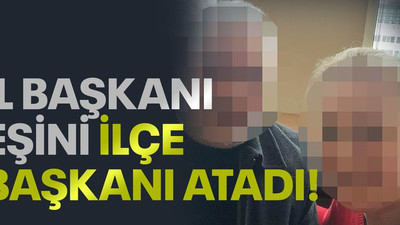 İl başkanı, eşini ilçe başkanı atadı!